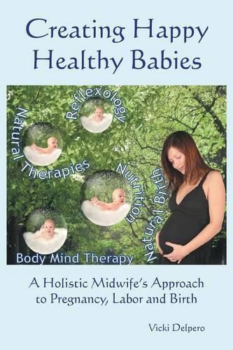 Cover image for Creating Happy Healthy Babies: A Holistic Midwife's Approach to Pregnancy, Labour and Birth