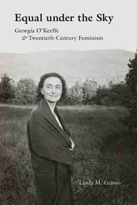 Cover image for Equal under the Sky: Georgia O'Keeffe and Twentieth-Century Feminism