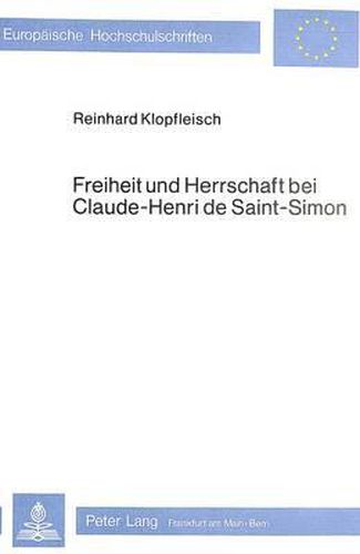 Cover image for Freiheit Und Herrschaft Bei Claude-Henri de Saint-Simon: Eine Wissenschaftsgeschichtliche Studie Ueber Die Entwicklung Des Sozialen Freiheitsbegriffs Von Rousseau Ueber Saint-Simon Zu Marx