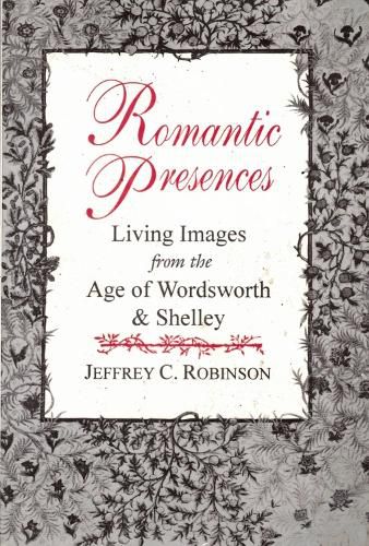 Romantic Presences: Living Images from the Age of Wordsworth and Shelley