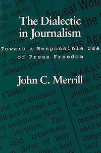 Cover image for The Dialectic in Journalism: Toward a Responsible Use of Press Freedom