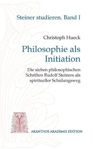 Cover image for Philosophie als Initiation: Die sieben philosophischen Schriften Rudolf Steiners als spiritueller Schulungsweg