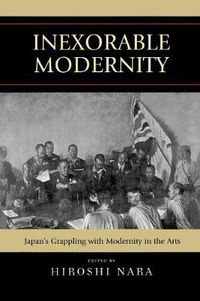 Cover image for Inexorable Modernity: Japan's Grappling with Modernity in the Arts