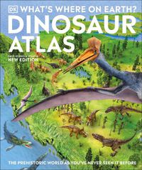 Cover image for What's Where on Earth? Dinosaur Atlas: The Prehistoric World as You've Never Seen it Before