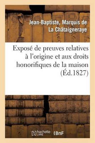 Expose de Preuves Relatives A l'Origine Et Aux Droits Honorifiques de la Maison Des Seigneurs: D'Asnieres En Saintonge Et Marquis de la Chataigneraye, Branche Puinee Des Princes Ou Sires de Pons