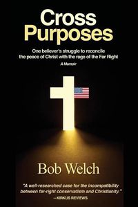 Cover image for Cross Purposes: One Believer's Struggle to Reconcile the peace of Christ with the rage of the Far Right