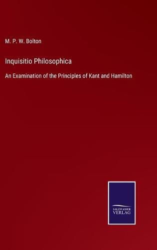 Inquisitio Philosophica: An Examination of the Principles of Kant and Hamilton