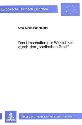 Das Umschaffen Der Wirklichkeit Durch Den -Poetischen Geist-: Aspekte Der Phantasie Und Des Phantasierens in Jean Pauls Poesie Und Poetik