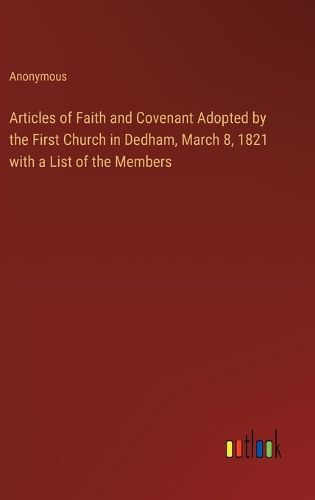 Cover image for Articles of Faith and Covenant Adopted by the First Church in Dedham, March 8, 1821 with a List of the Members