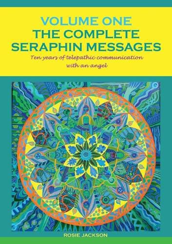 The Complete Seraphin Messages, Volume I: Ten years of telepathic communication with an angel