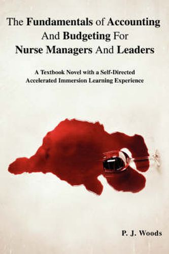 Cover image for The Fundamentals of Accounting And Budgeting For Nurse Managers And Leaders: A Textbook Novel with a Self-Directed Accelerated Immersion Learning Experience