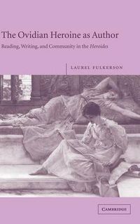 Cover image for The Ovidian Heroine as Author: Reading, Writing, and Community in the Heroides