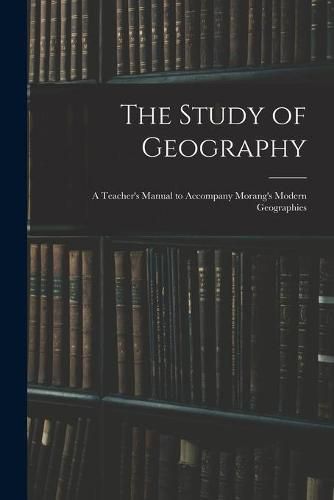 Cover image for The Study of Geography: a Teacher's Manual to Accompany Morang's Modern Geographies