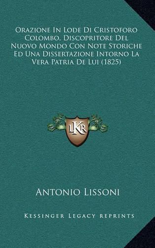 Cover image for Orazione in Lode Di Cristoforo Colombo, Discopritore del Nuovo Mondo Con Note Storiche Ed Una Dissertazione Intorno La Vera Patria de Lui (1825)