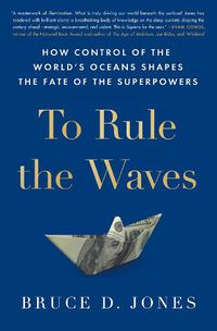 Cover image for To Rule the Waves: How Control of the World's Oceans Shapes the Fate of the Superpowers