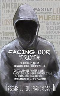 Cover image for Facing Our Truth: Short Plays on Trayvon, Race, and Privilege