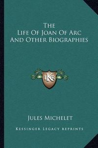 Cover image for The Life of Joan of Arc and Other Biographies