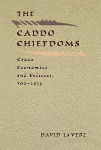 Cover image for The Caddo Chiefdoms: Caddo Economics and Politics, 700-1835