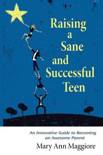 Cover image for Raising a Sane and Successful Teen: An Innovative Guide to Becoming an Awesome Parent