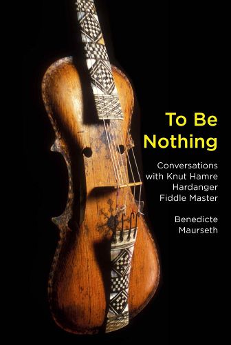 Cover image for To Be Nothing: Conversations with Knut Hamre, Hardanger Fiddle Master