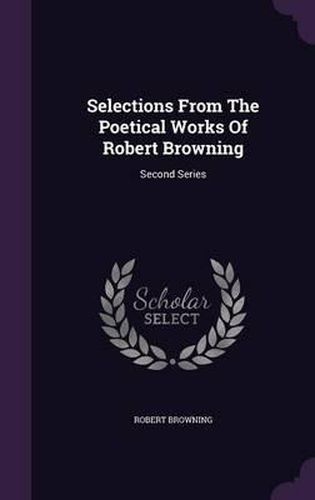 Cover image for Selections from the Poetical Works of Robert Browning: Second Series