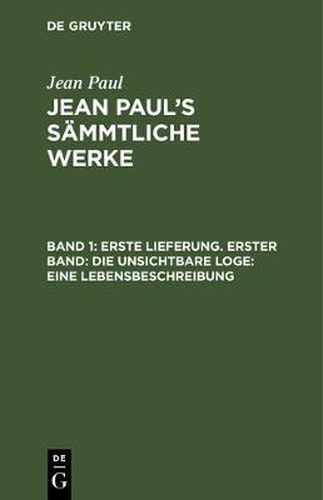 Cover image for Jean Paul's Sammtliche Werke, Band 1, Erste Lieferung. Erster Band: Die unsichtbare Loge: Eine Lebensbeschreibung