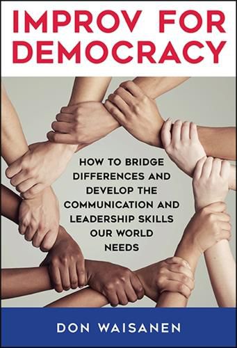 Cover image for Improv for Democracy: How to Bridge Differences and Develop the Communication and Leadership Skills Our World Needs