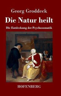 Cover image for Die Natur heilt: Die Entdeckung der Psychosomatik