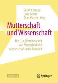 Cover image for Mutterschaft und Wissenschaft: Die (Un-)Vereinbarkeit von Mutterbild und wissenschaftlicher Tatigkeit