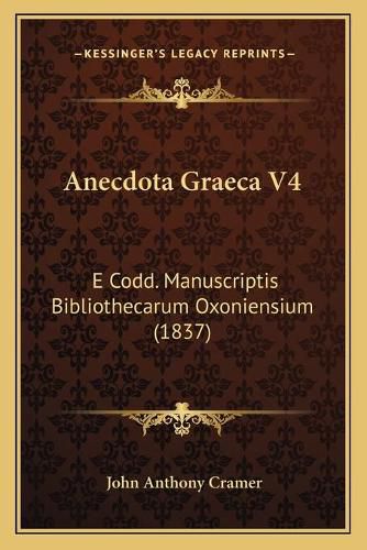 Cover image for Anecdota Graeca V4: E Codd. Manuscriptis Bibliothecarum Oxoniensium (1837)