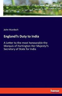 Cover image for England's Duty to India: A Letter to the most honourable the Marquis of Hartington Her Majesty's Secretary of State for India