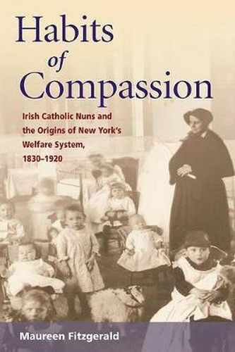 Cover image for Habits of Compassion: Irish Catholic Nuns and the Origins of the Welfare System, 1830-1920