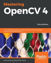 Cover image for Mastering OpenCV 4: A comprehensive guide to building computer vision and image processing applications with C++, 3rd Edition