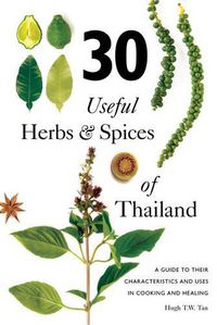 Cover image for 30 Useful Herbs & Spices of Thailand: A Guide to Their Characteristics and Uses in Cooking and Healing