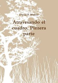 Cover image for Atravesando El Cuadro. Pimera Parte