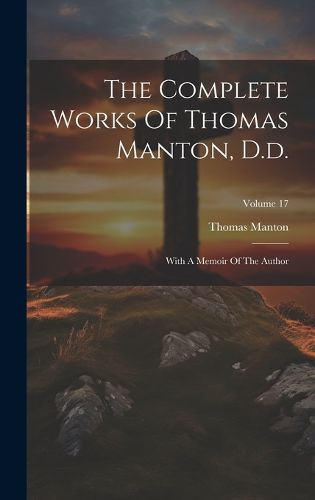Cover image for The Complete Works Of Thomas Manton, D.d.