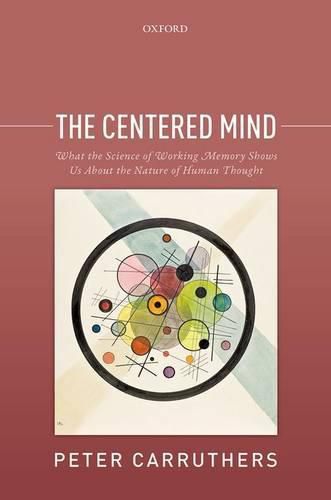 The Centered Mind: What the Science of Working Memory Shows Us About the Nature of Human Thought