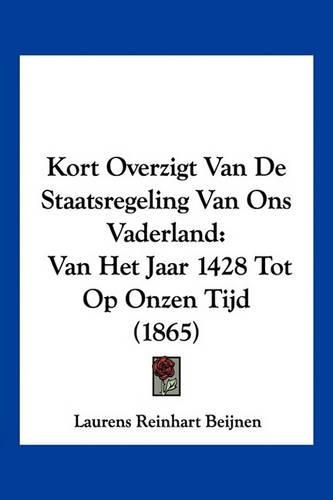 Cover image for Kort Overzigt Van de Staatsregeling Van Ons Vaderland: Van Het Jaar 1428 Tot Op Onzen Tijd (1865)