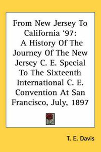 Cover image for From New Jersey to California '97: A History of the Journey of the New Jersey C. E. Special to the Sixteenth International C. E. Convention at San Francisco, July, 1897