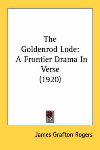 The Goldenrod Lode: A Frontier Drama in Verse (1920)