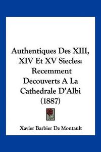 Cover image for Authentiques Des XIII, XIV Et XV Siecles: Recemment Decouverts a la Cathedrale D'Albi (1887)