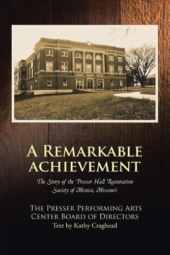 Cover image for A Remarkable Achievement: The Story of the Presser Hall Restoration Society of Mexico, Missouri