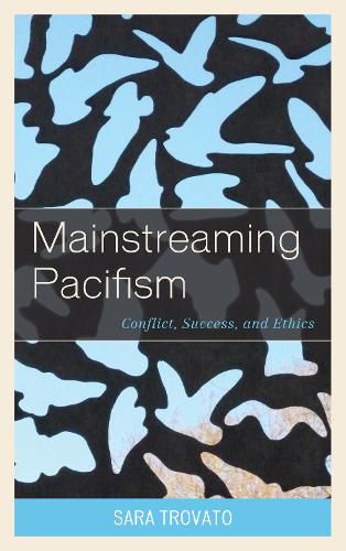 Cover image for Mainstreaming Pacifism: Conflict, Success, and Ethics