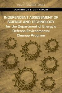 Cover image for Independent Assessment of Science and Technology for the Department of Energy's Defense Environmental Cleanup Program