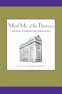 Cover image for Meet Me at the Theresa: The Story of Harlem's Most Famous Hotel