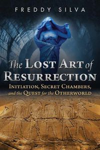 Cover image for The Lost Art of Resurrection: Initiation, Secret Chambers, and the Quest for the Otherworld