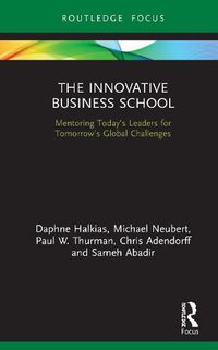 Cover image for The Innovative Business School: Mentoring Today's Leaders for Tomorrow's Global Challenges