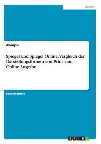 Cover image for Spiegel und Spiegel Online. Vergleich der Darstellungsformen von Print- und Online-Ausgabe