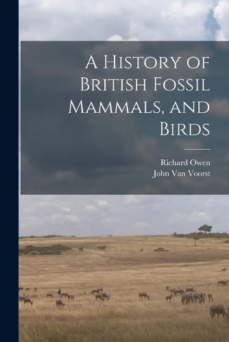 Cover image for A History of British Fossil Mammals, and Birds