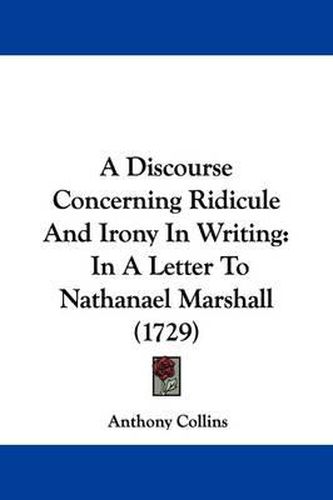 A Discourse Concerning Ridicule and Irony in Writing: In a Letter to Nathanael Marshall (1729)